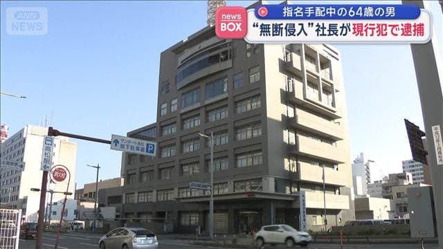 “無断侵入”社長が現行犯で逮捕　指名手配中の64歳の男