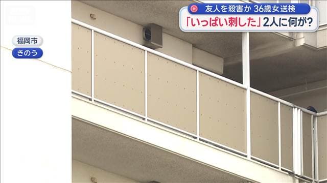 友人の女性殺害か 36歳女送検 「いっぱい刺した」 2人に何が? 福岡
