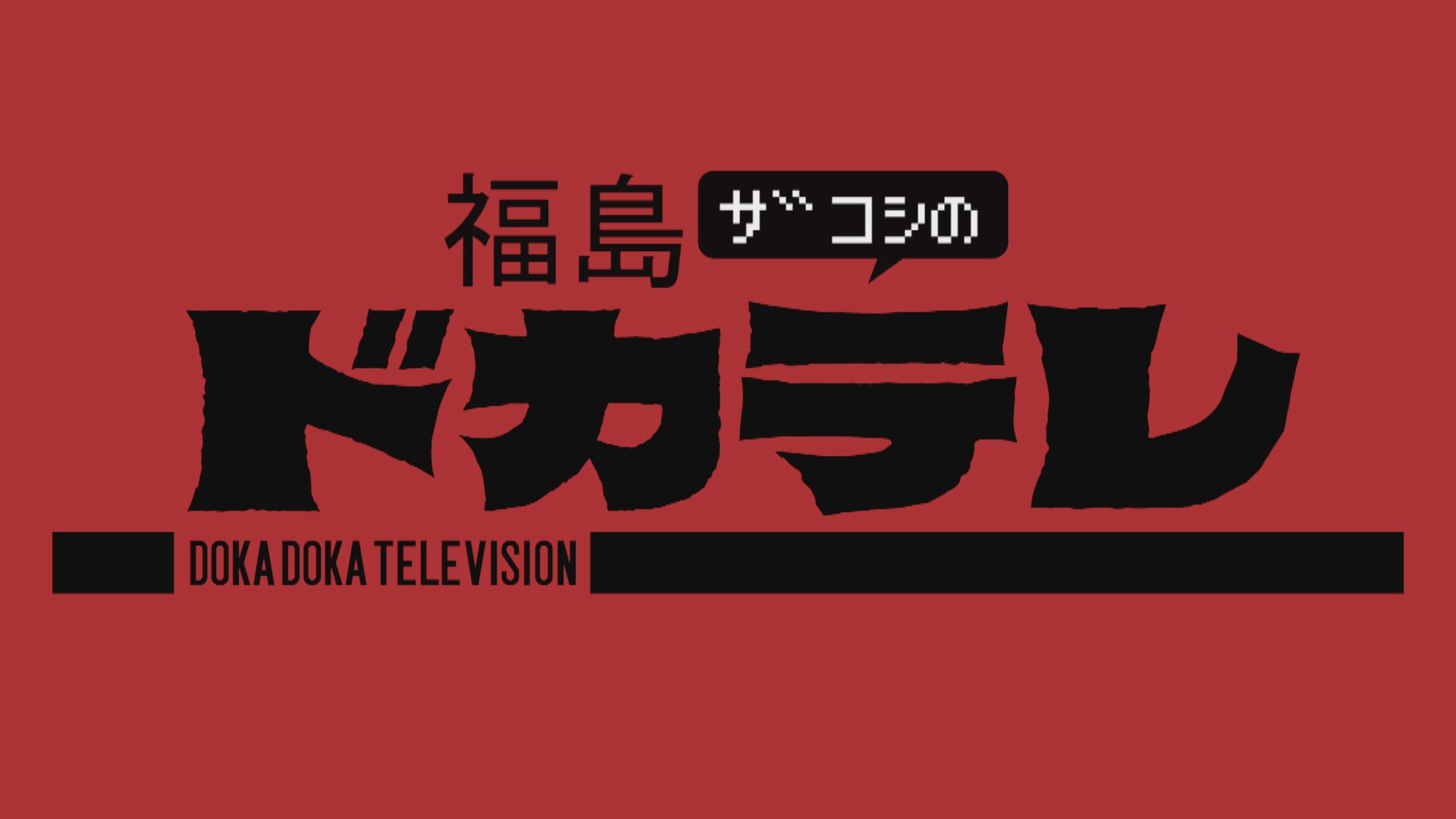 福島 ザコシの ドカテレ。DOKA DOKA TELEVISION の番組ロゴ